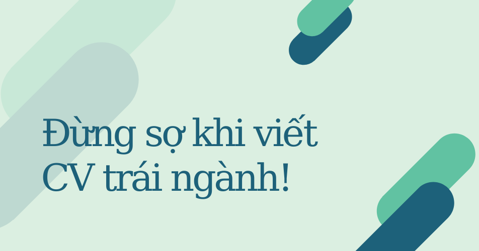 Đừng sợ khi viết CV trái ngành!