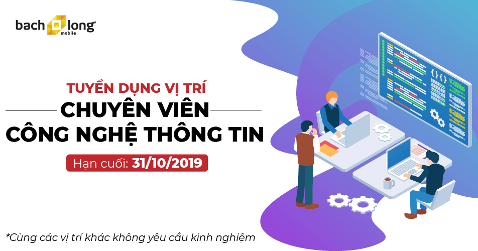 Tuyển dụng Chuyên viên CNTT cùng nhiều vị trí khác không yêu cầu kinh nghiệm, hạn cuối 31/10/2019