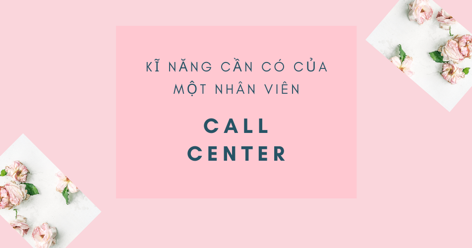 Kĩ năng cần có của một nhân viên Call Center