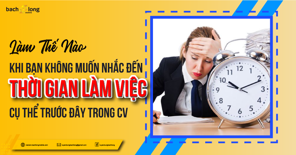 Làm thế nào khi bạn không muốn nhắc đến thời gian làm việc cụ thể trước đây trong CV