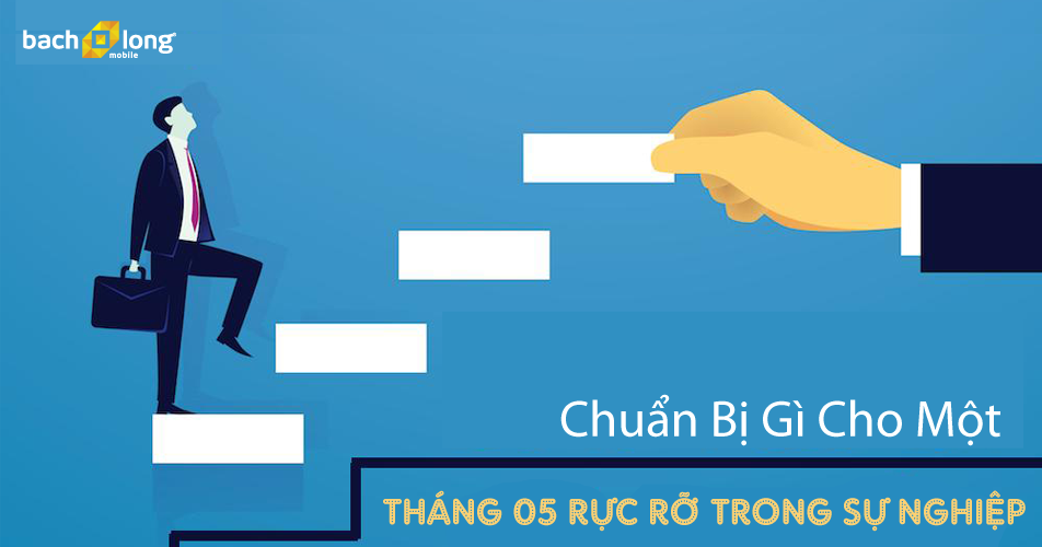 Chuẩn bị gì cho một tháng 05 rực rỡ trong sự nghiệp