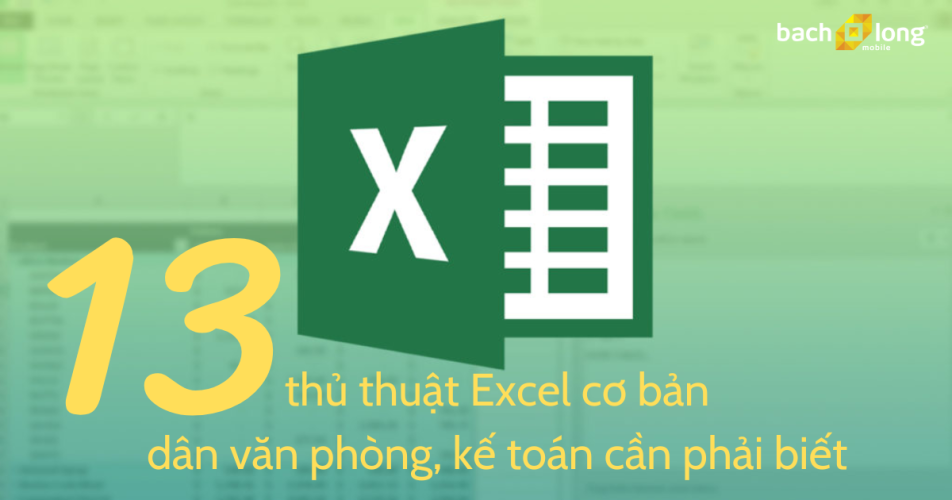 13 thủ thuật Excel đơn giản và hữu ích cho dân văn phòng, kế toán