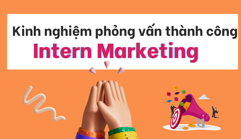 Kinh nghiệm để phỏng vấn thành công dành cho thực tập sinh Marketing
